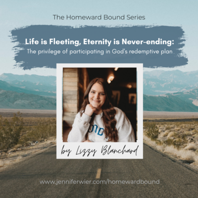 Life is Fleeting, Eternity is Never-Ending: The privilege of participating in God’s redemptive plan