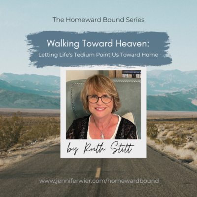 Walking Toward Heaven: Letting life’s tedium point us toward Home